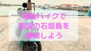 石垣島の電動バイクは超便利でお勧め!レンタカーだけじゃない!